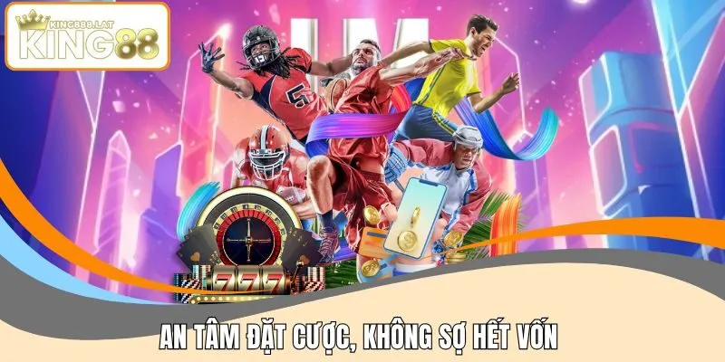 An tâm đặt cược, không sợ hết vốn